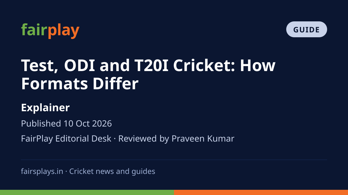 Guide: Test, ODI and T20I Cricket: How Formats Differ. Explainer. Published 10 Oct 2026. FairPlay Editorial Desk · Reviewed by Praveen Kumar